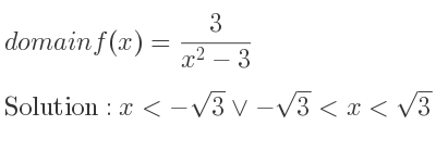 The domain of f(x)= 3/(x^2-3) is x<-sqrt(3)\lor-sqrt(3)<x<sqrt(3)\lor x>sqrt(3)